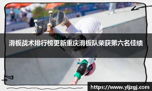 滑板战术排行榜更新重庆滑板队荣获第六名佳绩