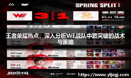 王者荣耀热点：深入分析WE战队中路突破的战术与策略