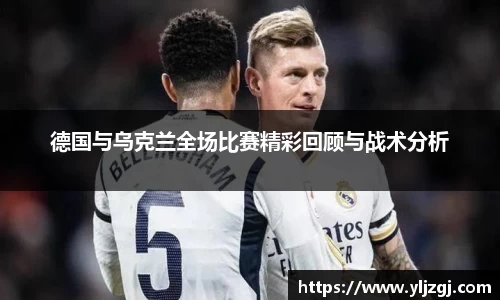 德国与乌克兰全场比赛精彩回顾与战术分析